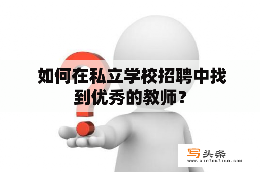  如何在私立学校招聘中找到优秀的教师？