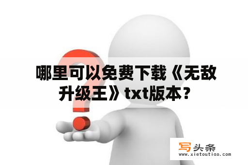  哪里可以免费下载《无敌升级王》txt版本？