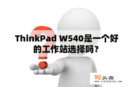  ThinkPad W540是一个好的工作站选择吗？