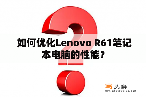  如何优化Lenovo R61笔记本电脑的性能？