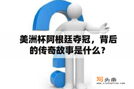  美洲杯阿根廷夺冠，背后的传奇故事是什么？