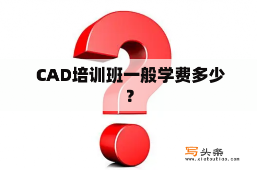  CAD培训班一般学费多少？