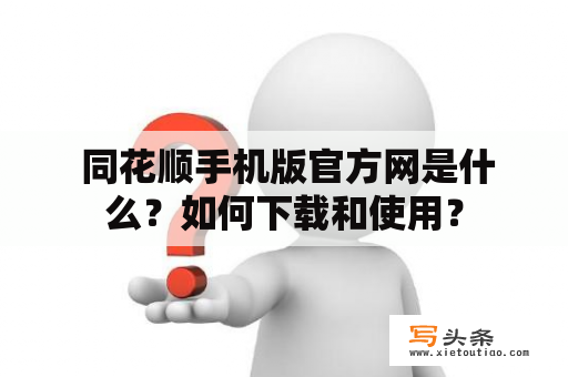  同花顺手机版官方网是什么？如何下载和使用？