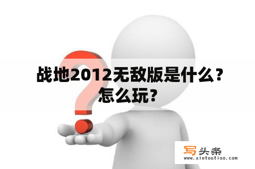  战地2012无敌版是什么？怎么玩？