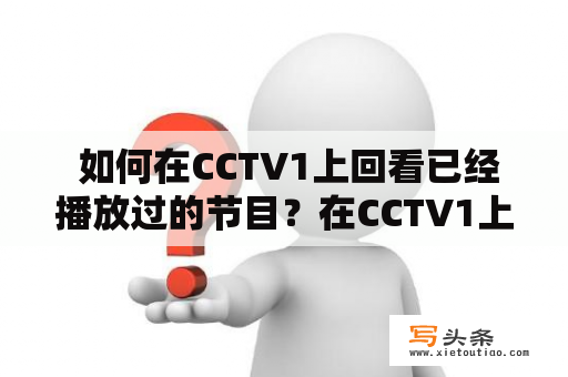  如何在CCTV1上回看已经播放过的节目？在CCTV1上回看播放已经结束的节目的方法