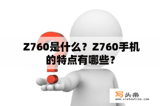  Z760是什么？Z760手机的特点有哪些？