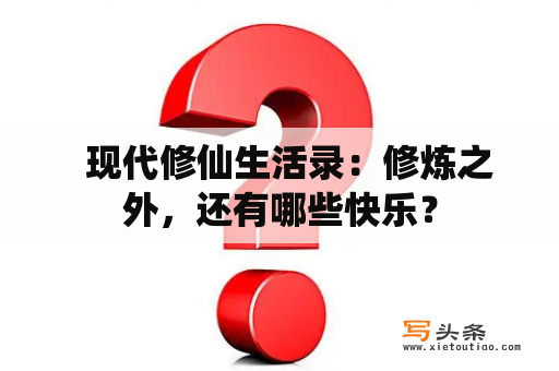   现代修仙生活录：修炼之外，还有哪些快乐？