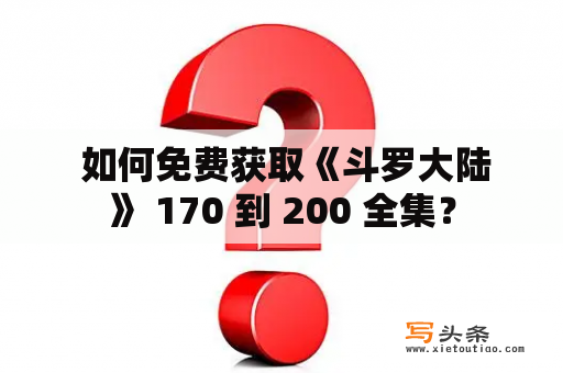  如何免费获取《斗罗大陆》 170 到 200 全集？