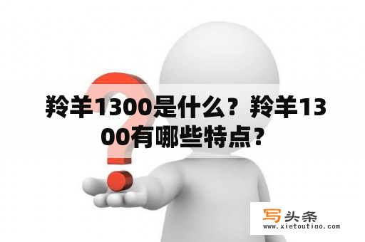  羚羊1300是什么？羚羊1300有哪些特点？