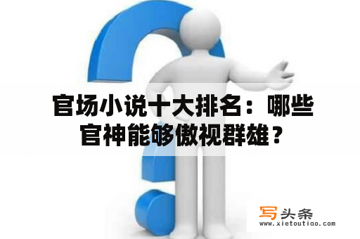  官场小说十大排名：哪些官神能够傲视群雄？