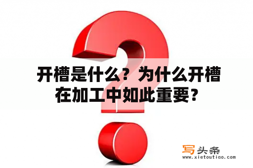  开槽是什么？为什么开槽在加工中如此重要？