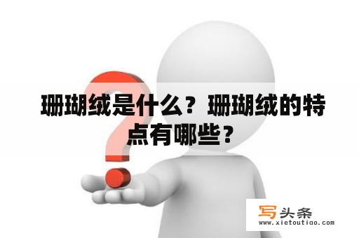  珊瑚绒是什么？珊瑚绒的特点有哪些？