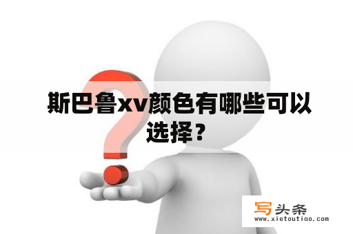  斯巴鲁xv颜色有哪些可以选择？