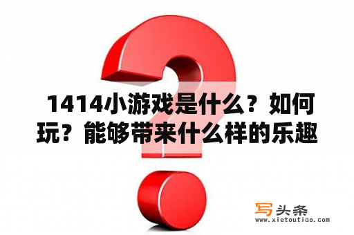  1414小游戏是什么？如何玩？能够带来什么样的乐趣？