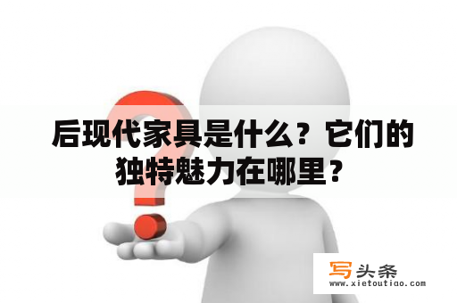  后现代家具是什么？它们的独特魅力在哪里？