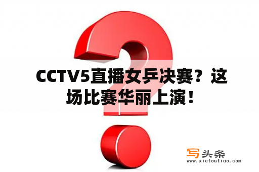  CCTV5直播女乒决赛？这场比赛华丽上演！