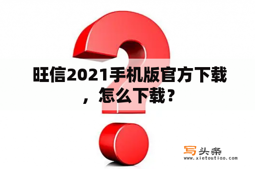  旺信2021手机版官方下载，怎么下载？