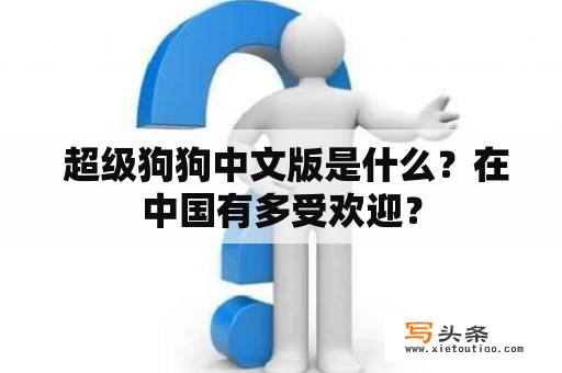  超级狗狗中文版是什么？在中国有多受欢迎？