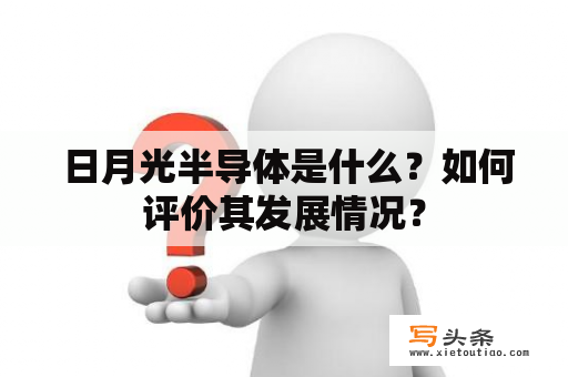  日月光半导体是什么？如何评价其发展情况？