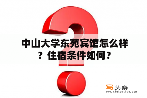  中山大学东苑宾馆怎么样？住宿条件如何？