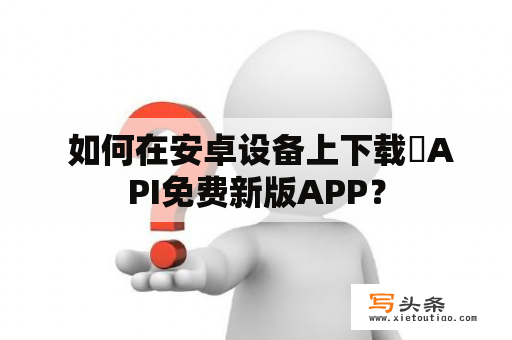  如何在安卓设备上下载汅API免费新版APP？