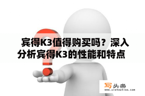   宾得K3值得购买吗？深入分析宾得K3的性能和特点 