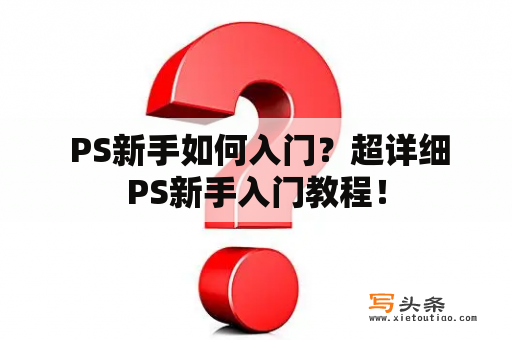  PS新手如何入门？超详细PS新手入门教程！