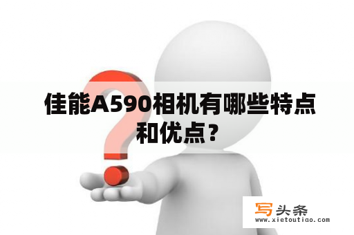  佳能A590相机有哪些特点和优点？