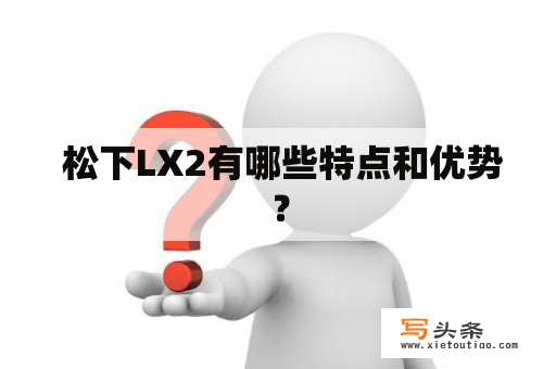  松下LX2有哪些特点和优势？