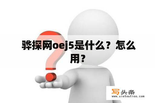  骅探网oej5是什么？怎么用？