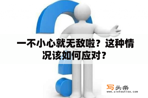  一不小心就无敌啦？这种情况该如何应对？