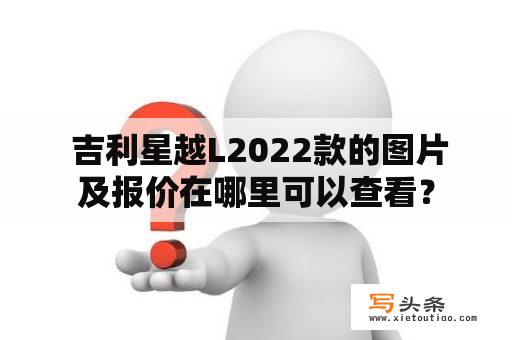  吉利星越L2022款的图片及报价在哪里可以查看？