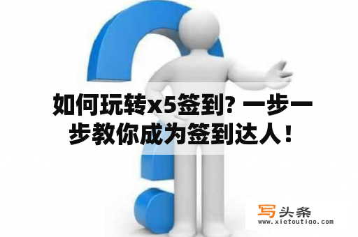  如何玩转x5签到? 一步一步教你成为签到达人！