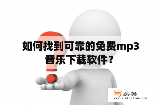  如何找到可靠的免费mp3音乐下载软件？