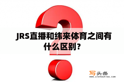   JRS直播和纬来体育之间有什么区别？