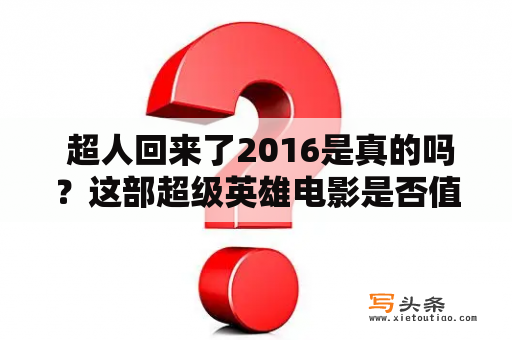  超人回来了2016是真的吗？这部超级英雄电影是否值得一看？