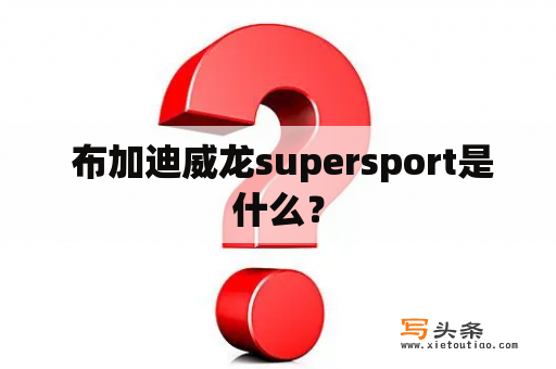  布加迪威龙supersport是什么？