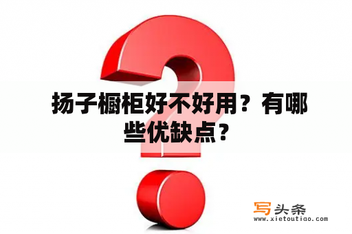  扬子橱柜好不好用？有哪些优缺点？