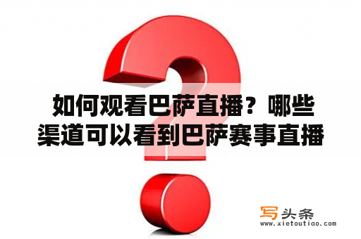  如何观看巴萨直播？哪些渠道可以看到巴萨赛事直播？