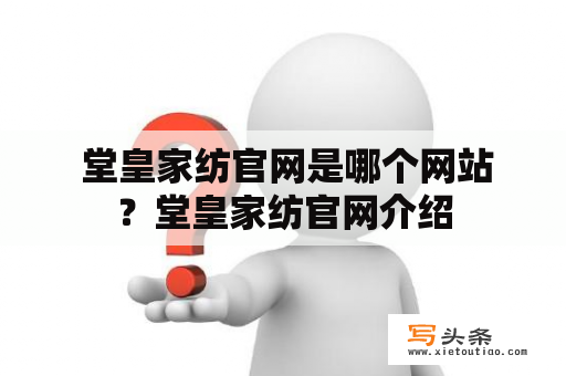  堂皇家纺官网是哪个网站？堂皇家纺官网介绍