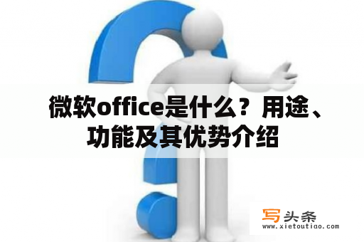  微软office是什么？用途、功能及其优势介绍