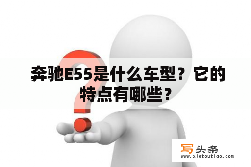  奔驰E55是什么车型？它的特点有哪些？