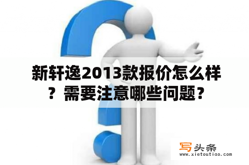  新轩逸2013款报价怎么样？需要注意哪些问题？