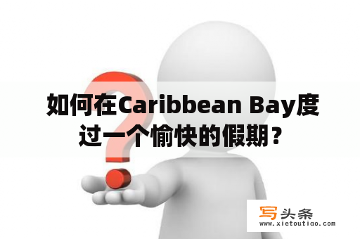  如何在Caribbean Bay度过一个愉快的假期？