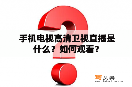  手机电视高清卫视直播是什么？如何观看？