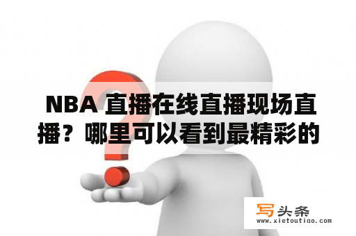  NBA 直播在线直播现场直播？哪里可以看到最精彩的比赛？