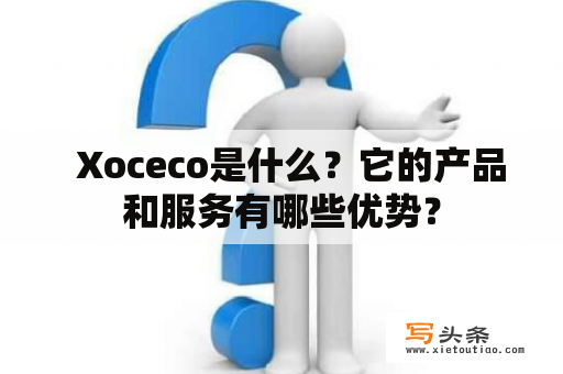   Xoceco是什么？它的产品和服务有哪些优势？