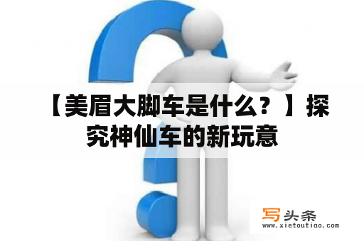  【美眉大脚车是什么？】探究神仙车的新玩意