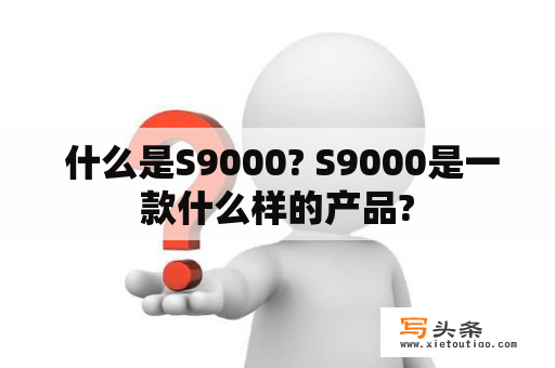  什么是S9000? S9000是一款什么样的产品?