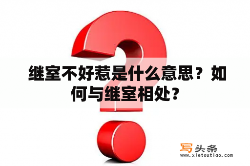  继室不好惹是什么意思？如何与继室相处？